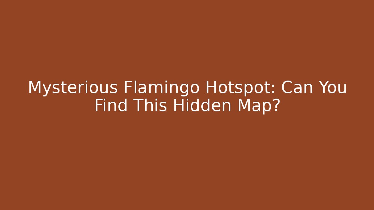 Mysterious Flamingo Hotspot: Can You Find This Hidden Map?