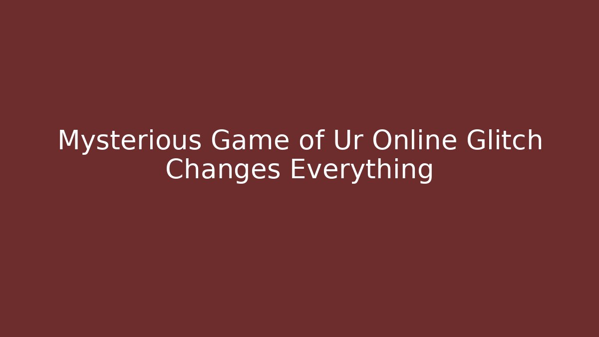 Mysterious Game of Ur Online Glitch Changes Everything - Método de Aprovação
