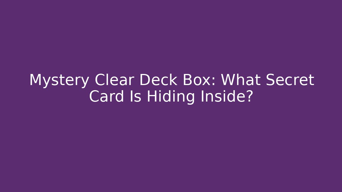 Mystery Clear Deck Box: What Secret Card Is Hiding Inside? - Método de Aprovação