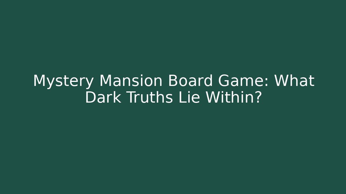 Mystery Mansion Board Game: What Dark Truths Lie Within?