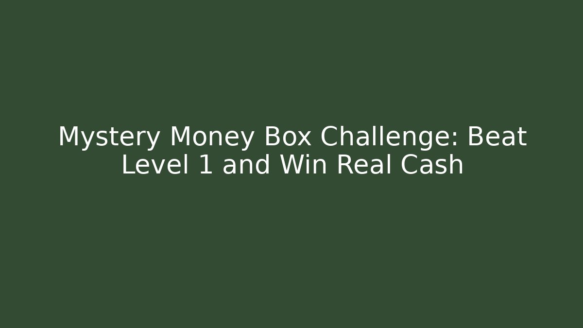 Mystery Money Box Challenge: Beat Level 1 and Win Real Cash