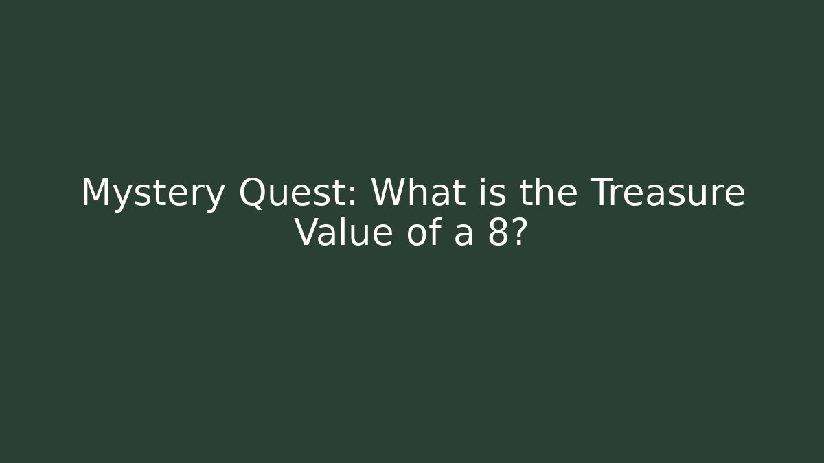 Mystery Quest: What is the Treasure Value of a + 8?