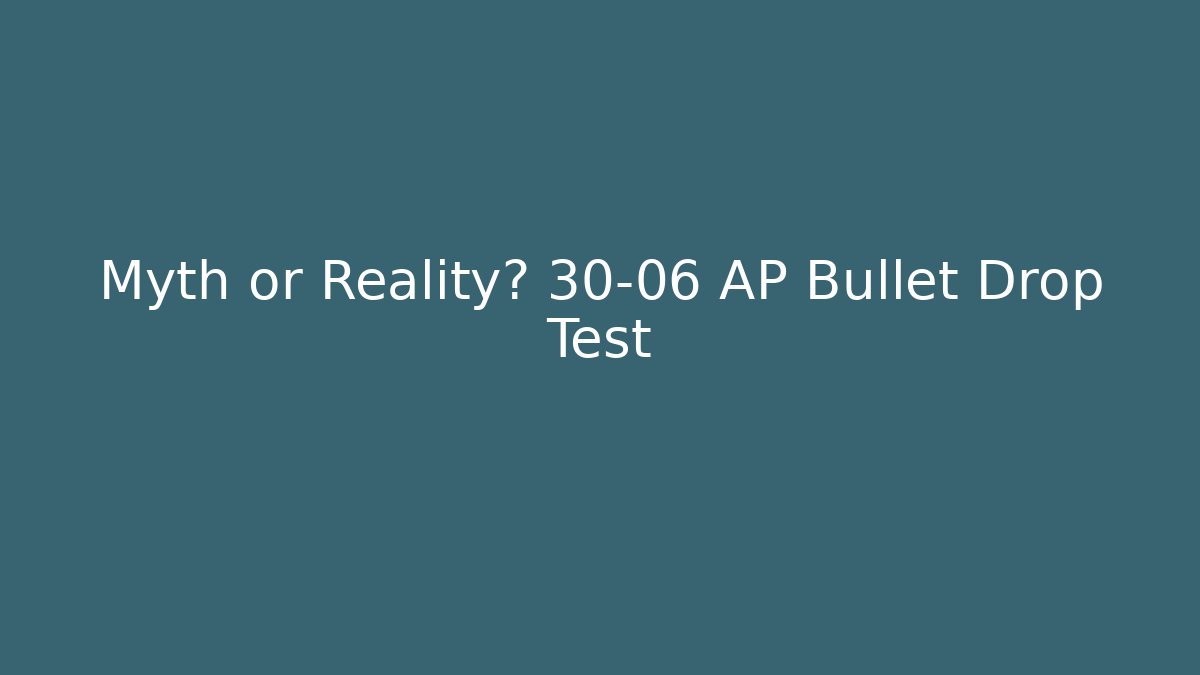 Myth or Reality? 30-06 AP Bullet Drop Test