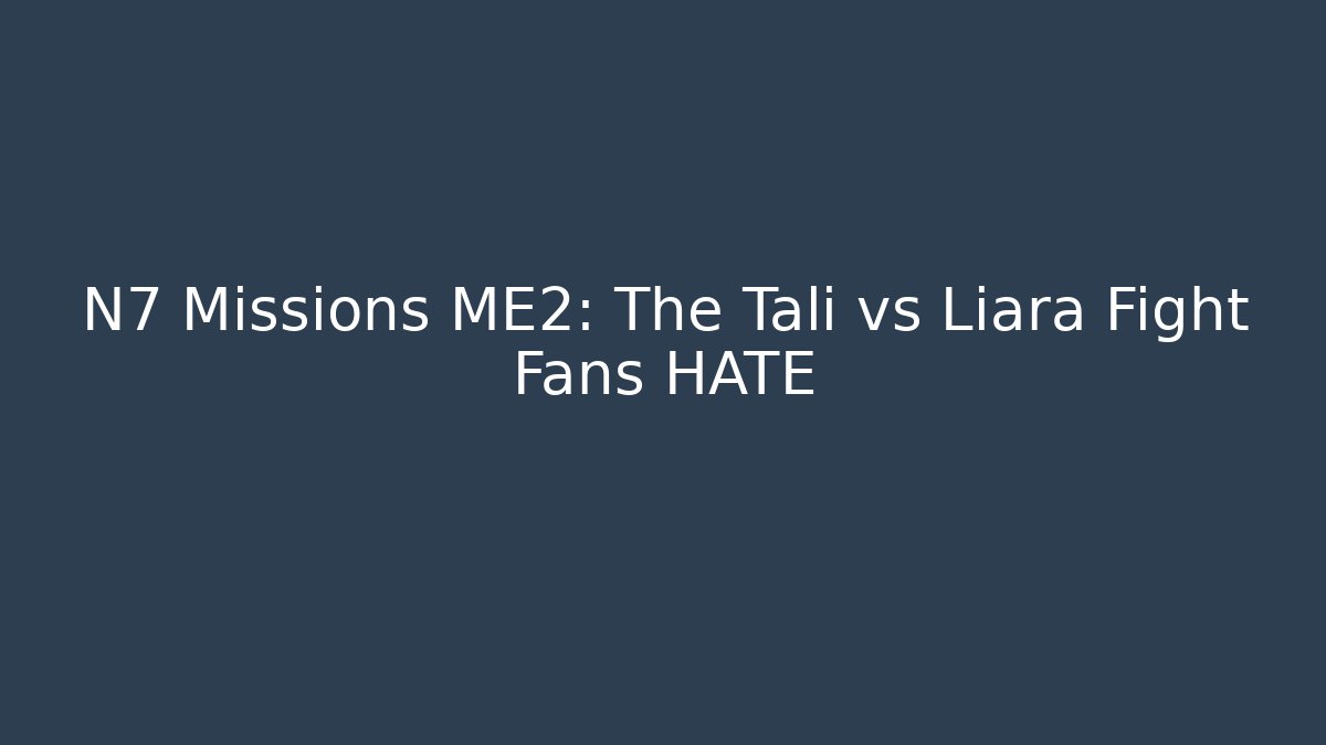 N7 Missions ME2: The Tali vs Liara Fight Fans HATE