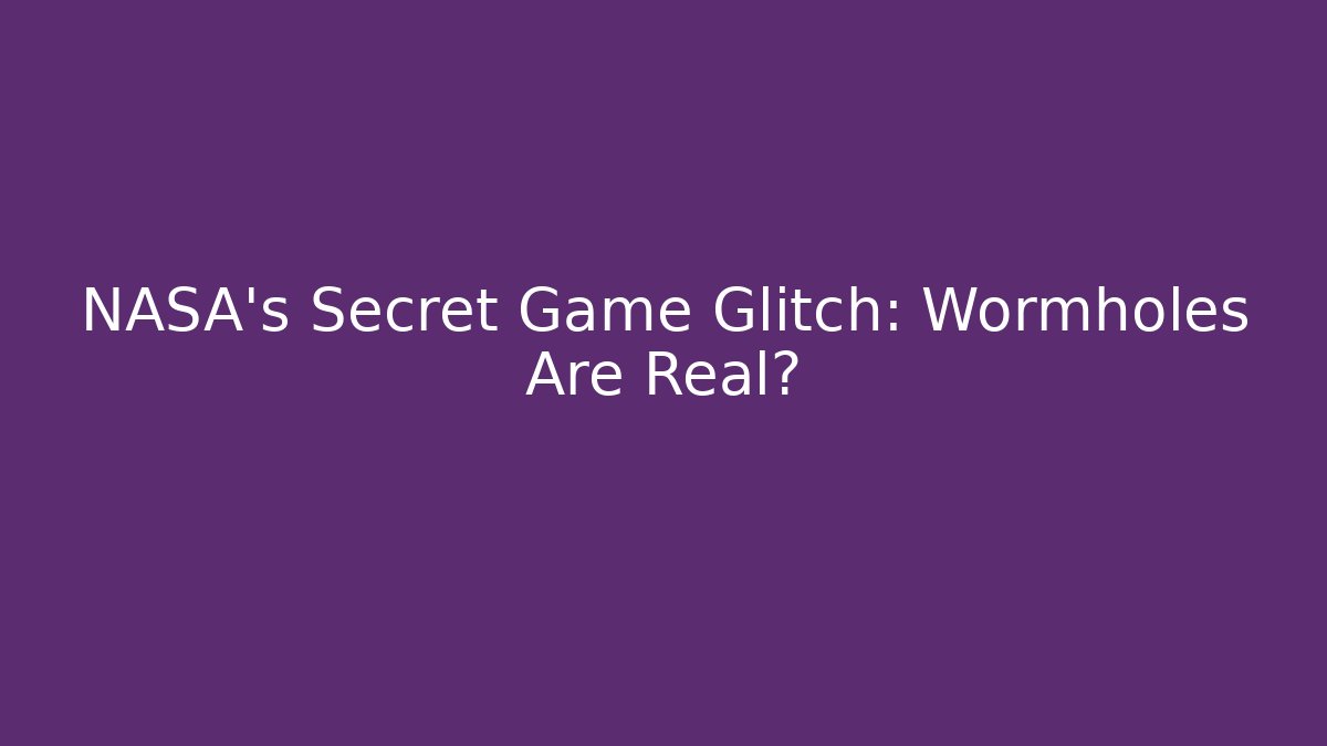 NASA's Secret Game Glitch: Wormholes Are Real?