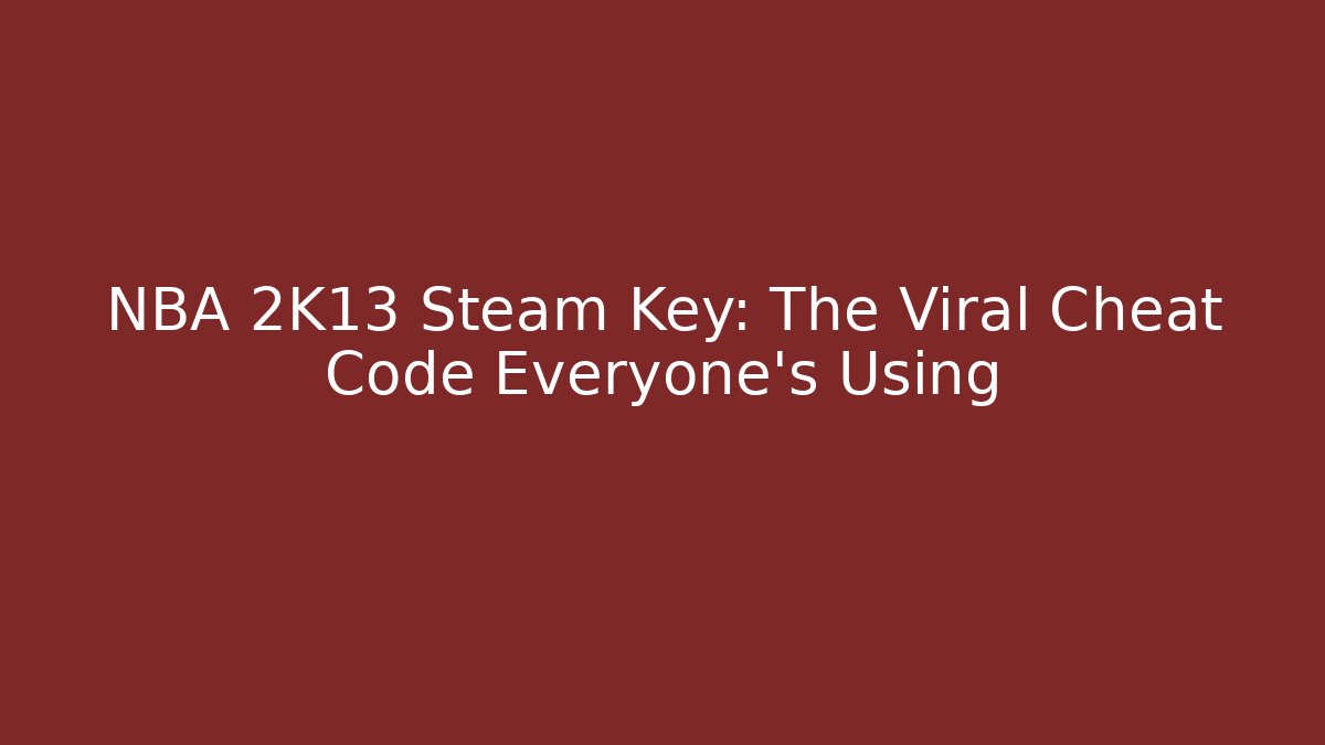 NBA 2K13 Steam Key: The Viral Cheat Code Everyone's Using