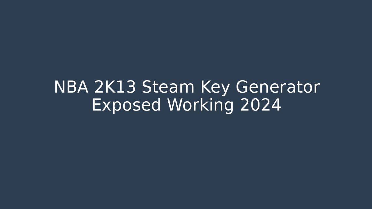 NBA 2K13 Steam Key Generator Exposed Working 2024
