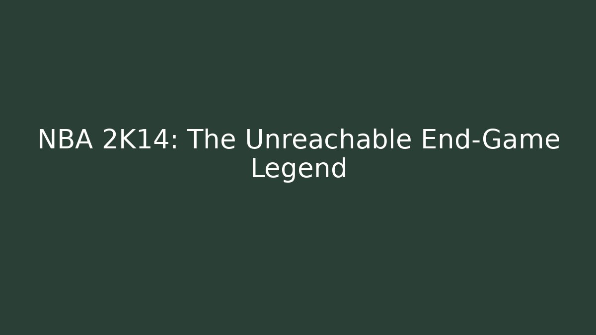 NBA 2K14: The Unreachable End-Game Legend
