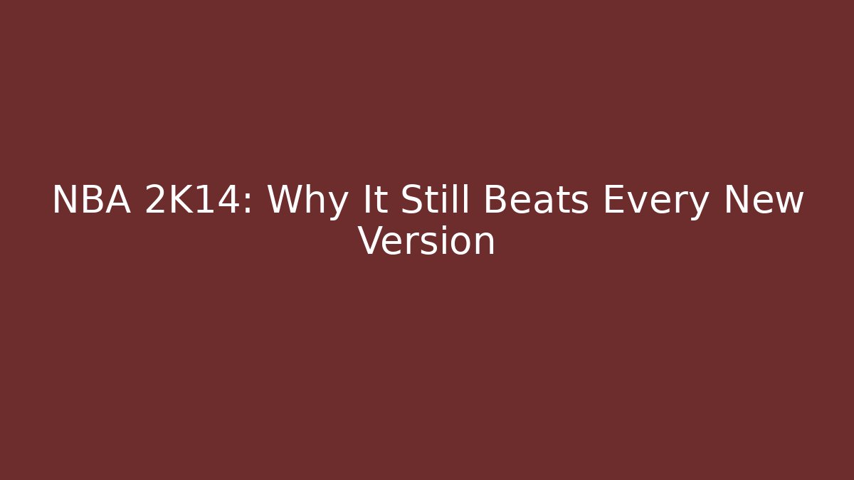 NBA 2K14: Why It Still Beats Every New Version