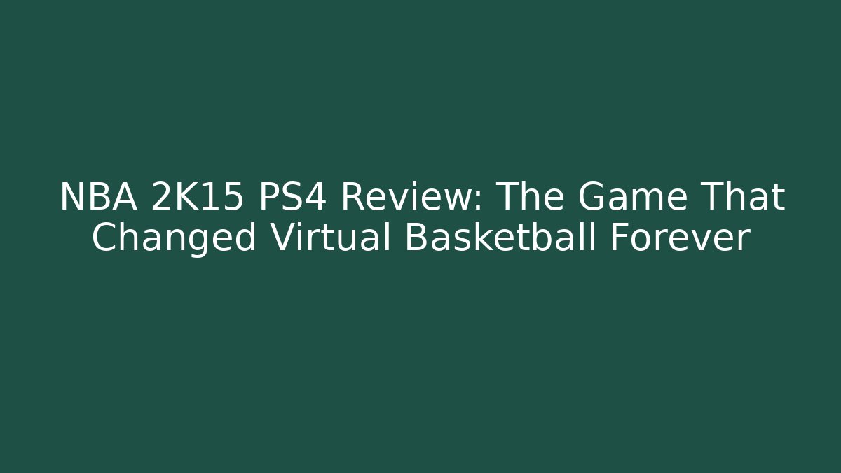 NBA 2K15 PS4 Review: The Game That Changed Virtual Basketball Forever