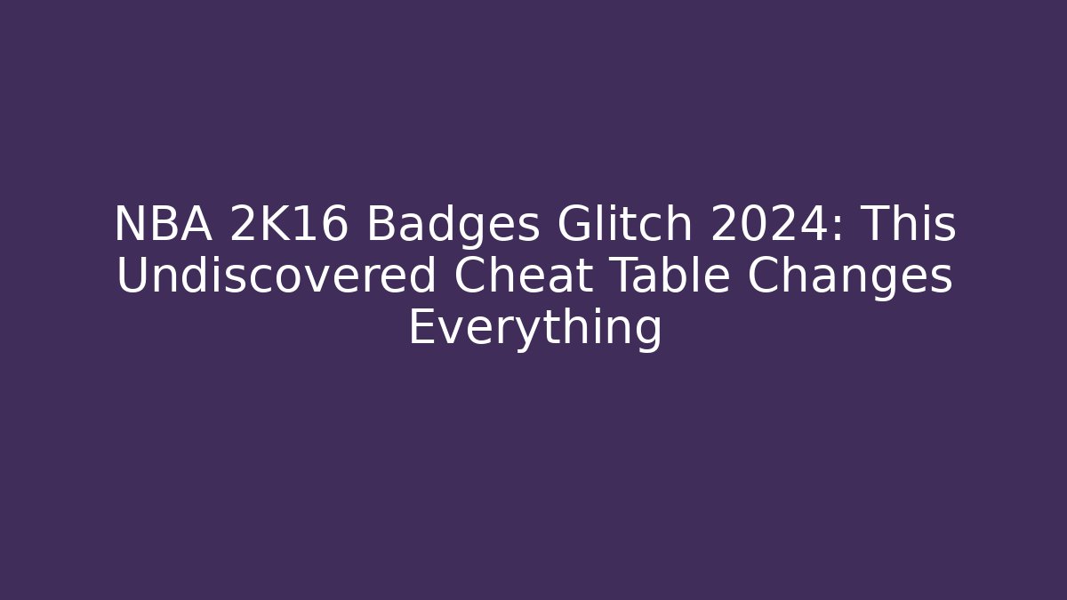 NBA 2K16 Badges Glitch 2024: This Undiscovered Cheat Table Changes Everything