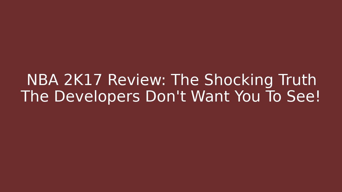 NBA 2K17 Review: The Shocking Truth The Developers Don't Want You To See!