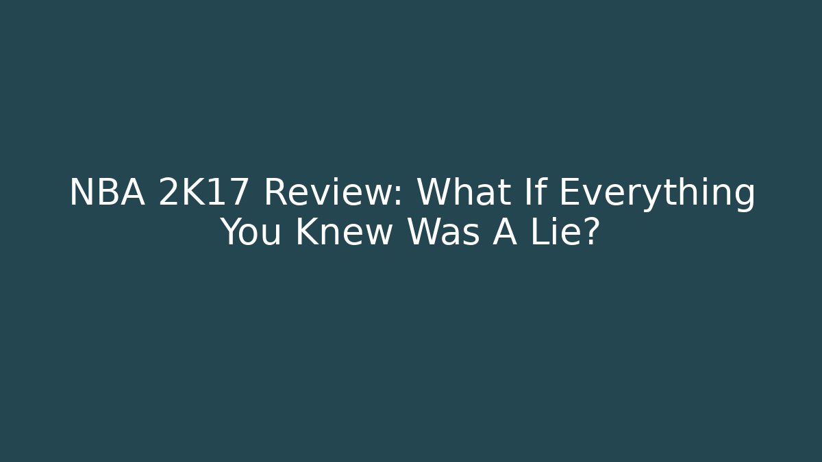 NBA 2K17 Review: What If Everything You Knew Was A Lie? - Método de Aprovação