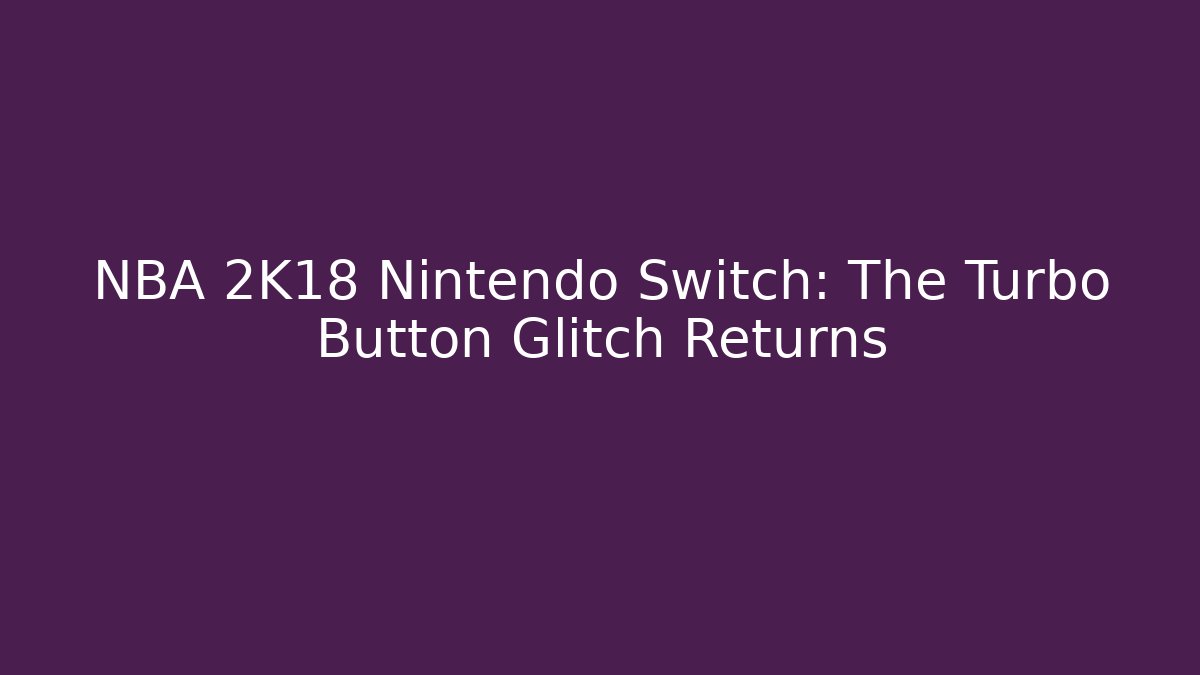 NBA 2K18 Nintendo Switch: The Turbo Button Glitch Returns