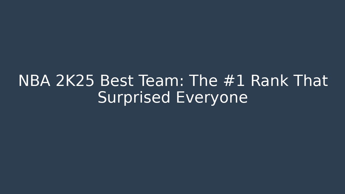 NBA 2K25 Best Team: The #1 Rank That Surprised Everyone
