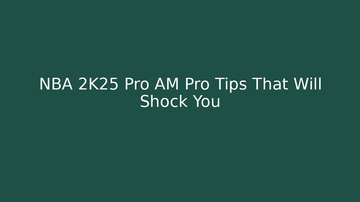 NBA 2K25 Pro AM Pro Tips That Will Shock You - Método de Aprovação