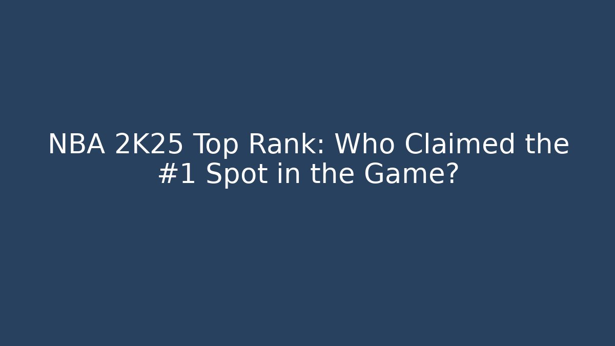 NBA 2K25 Top Rank: Who Claimed the #1 Spot in the Game?