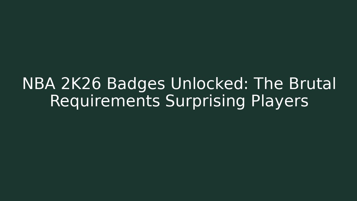 NBA 2K26 Badges Unlocked: The Brutal Requirements Surprising Players