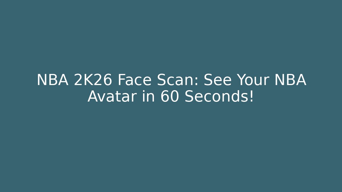 NBA 2K26 Face Scan: See Your NBA Avatar in 60 Seconds!