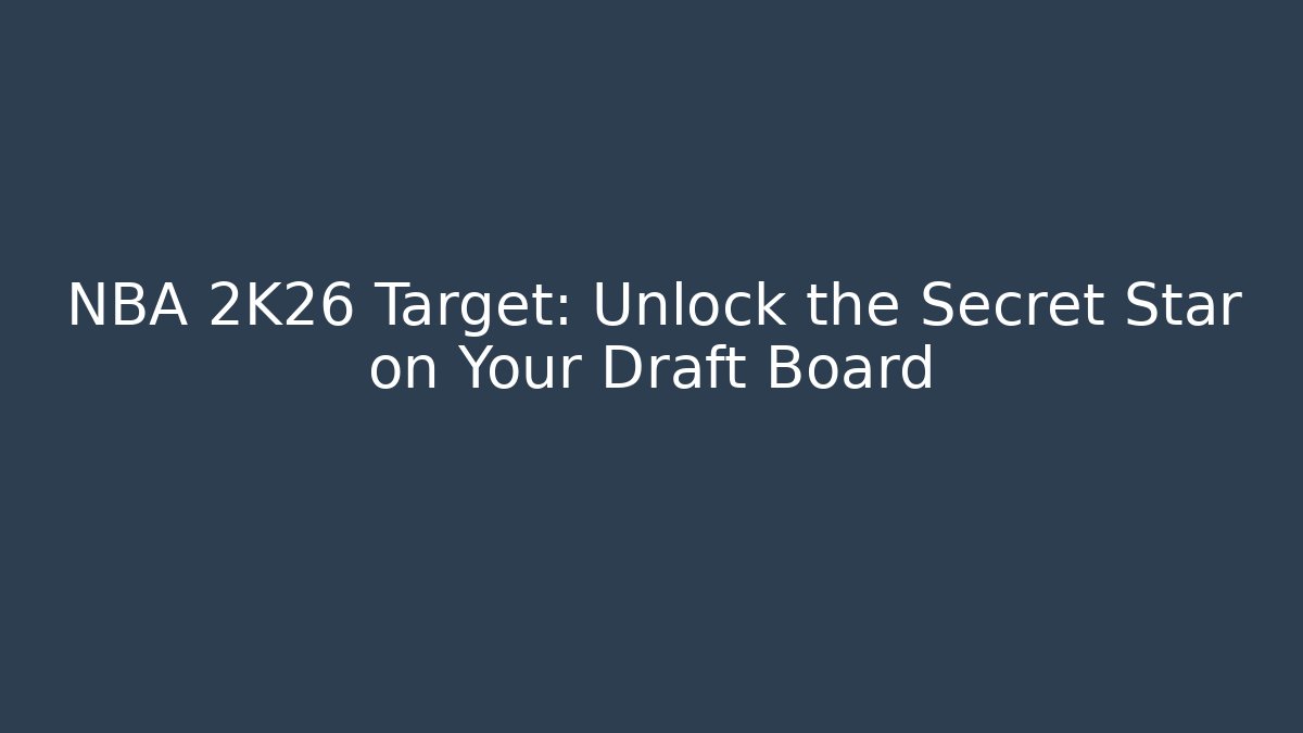 NBA 2K26 Target: Unlock the Secret Star on Your Draft Board