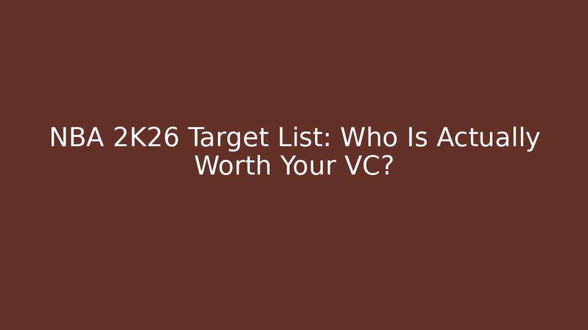 NBA 2K26 Target List: Who Is Actually Worth Your VC?