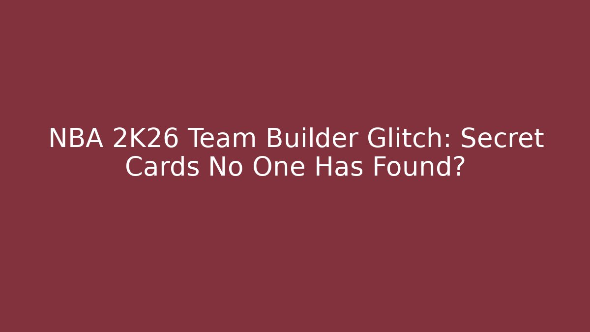 NBA 2K26 Team Builder Glitch: Secret Cards No One Has Found?