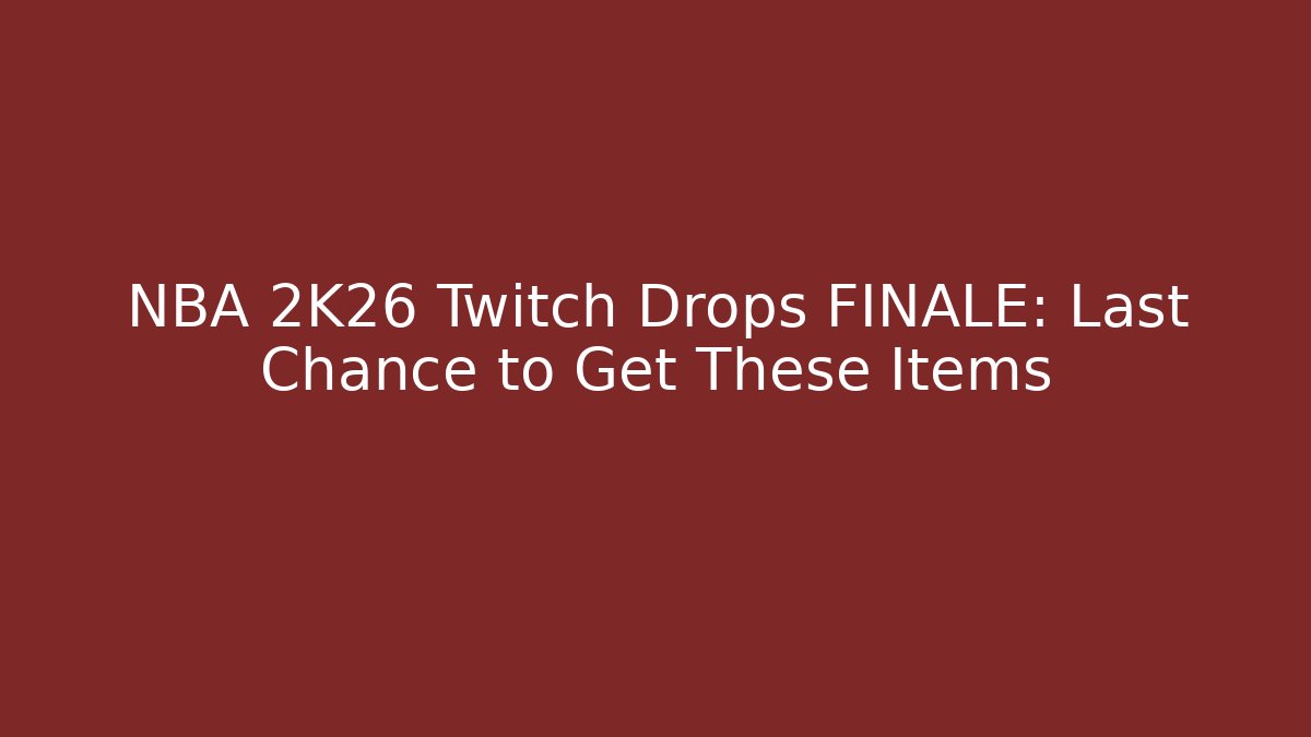 NBA 2K26 Twitch Drops FINALE: Last Chance to Get These Items