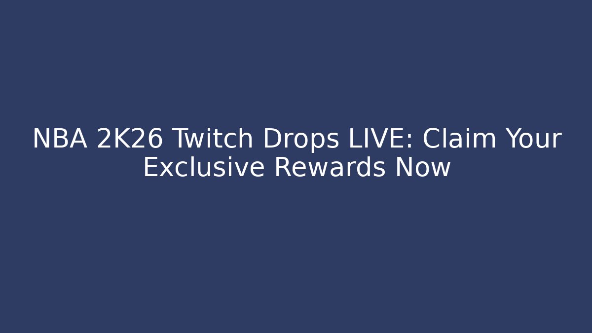 NBA 2K26 Twitch Drops LIVE: Claim Your Exclusive Rewards Now