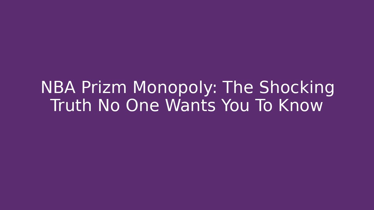 NBA Prizm Monopoly: The Shocking Truth No One Wants You To Know
