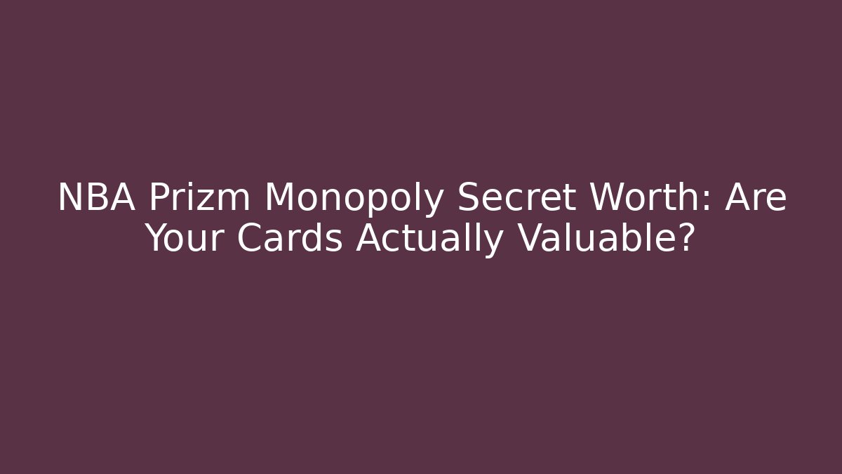 NBA Prizm Monopoly Secret Worth: Are Your Cards Actually Valuable?
