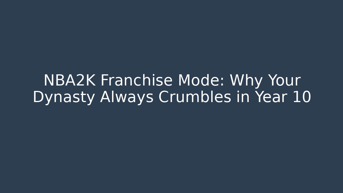 NBA2K Franchise Mode: Why Your Dynasty Always Crumbles in Year 10 - Método de Aprovação