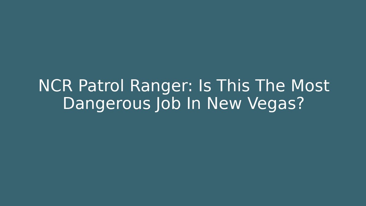 NCR Patrol Ranger: Is This The Most Dangerous Job In New Vegas?
