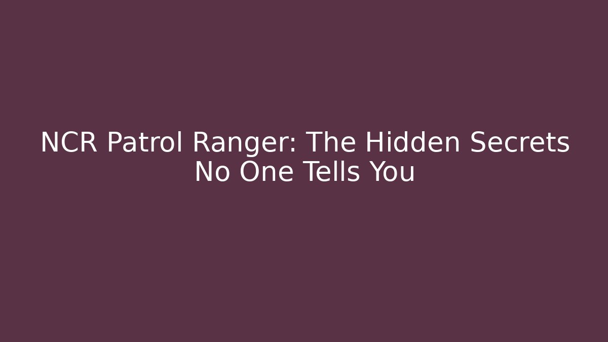 NCR Patrol Ranger: The Hidden Secrets No One Tells You