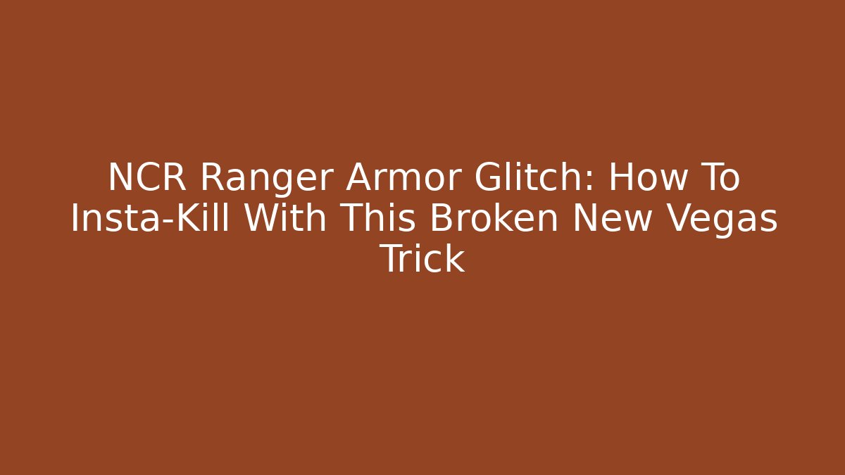 NCR Ranger Armor Glitch: How To Insta-Kill With This Broken New Vegas Trick
