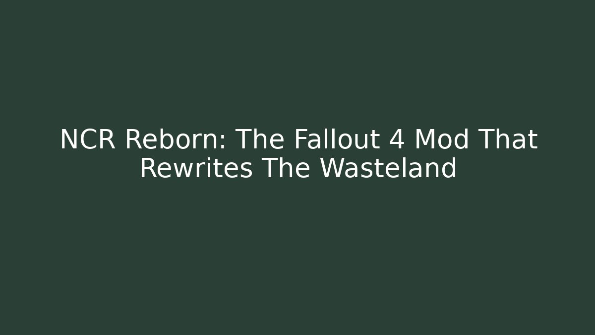 NCR Reborn: The Fallout 4 Mod That Rewrites The Wasteland