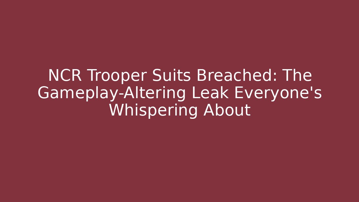 NCR Trooper Suits Breached: The Gameplay-Altering Leak Everyone's Whispering About