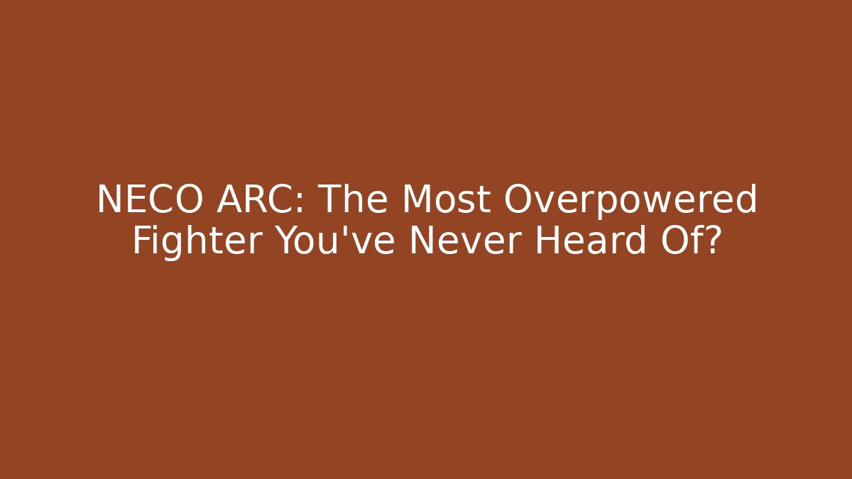 NECO ARC: The Most Overpowered Fighter You've Never Heard Of? - Método de Aprovação