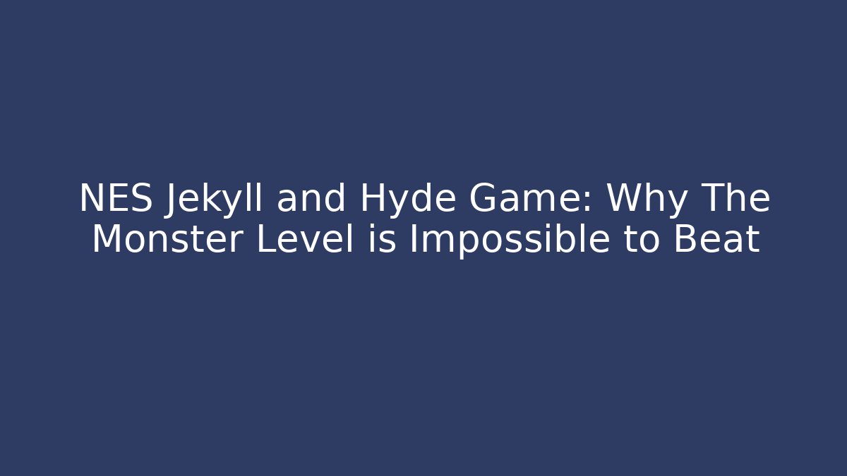 NES Jekyll and Hyde Game: Why The Monster Level is Impossible to Beat