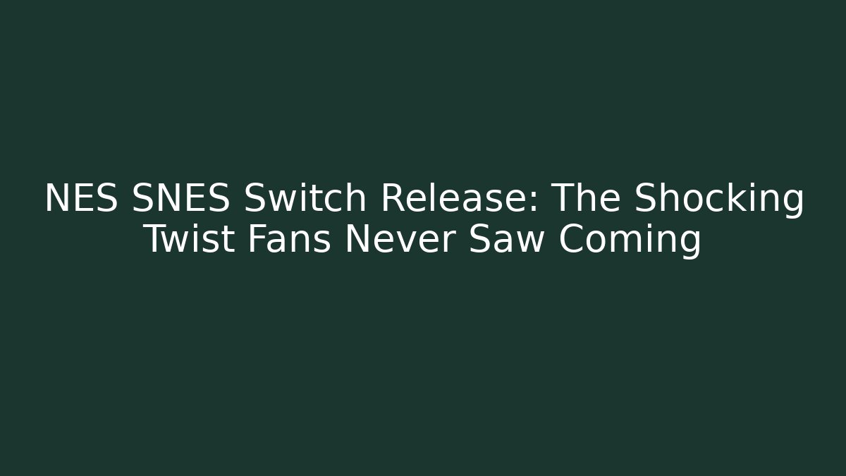 NES SNES Switch Release: The Shocking Twist Fans Never Saw Coming