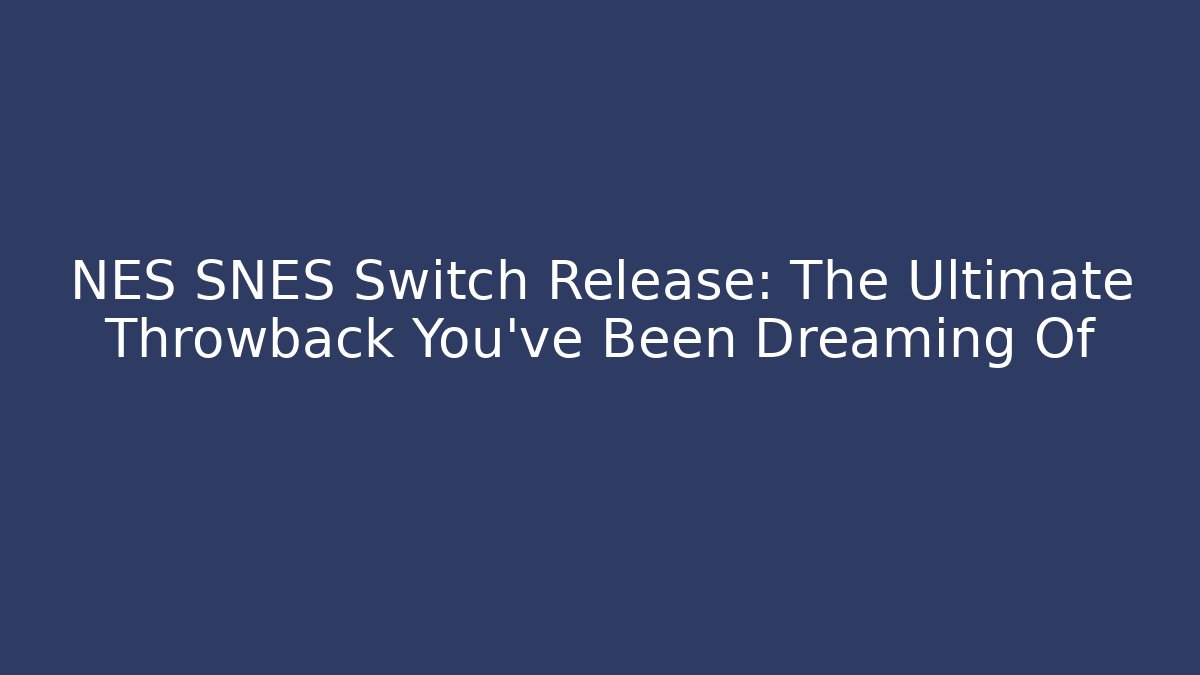 NES SNES Switch Release: The Ultimate Throwback You’ve Been Dreaming Of - Método de Aprovação