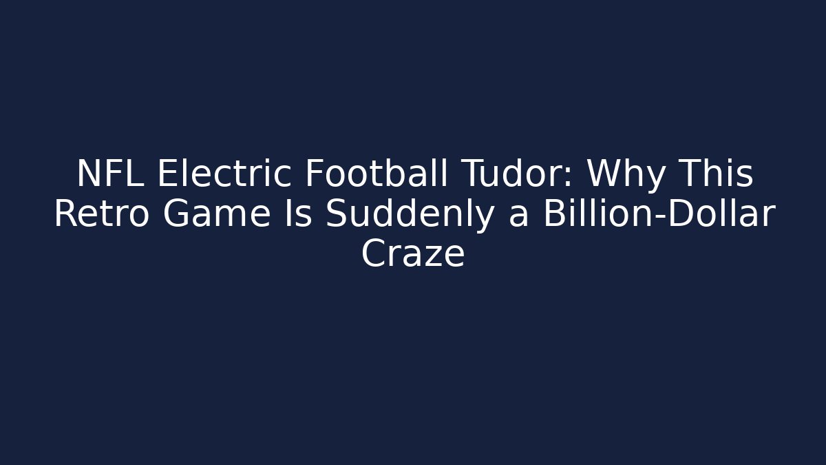 NFL Electric Football Tudor: Why This Retro Game Is Suddenly a Billion-Dollar Craze