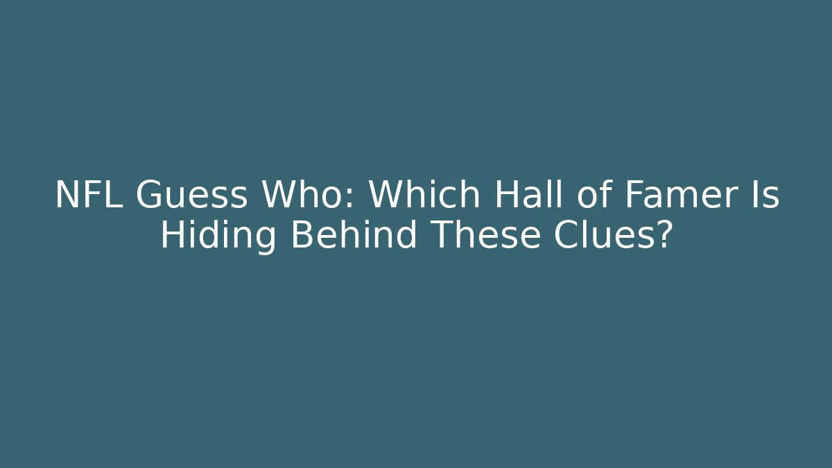 NFL Guess Who: Which Hall of Famer Is Hiding Behind These Clues?