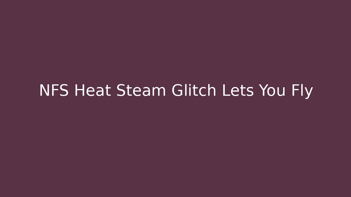 NFS Heat Steam Glitch Lets You Fly - Método de Aprovação