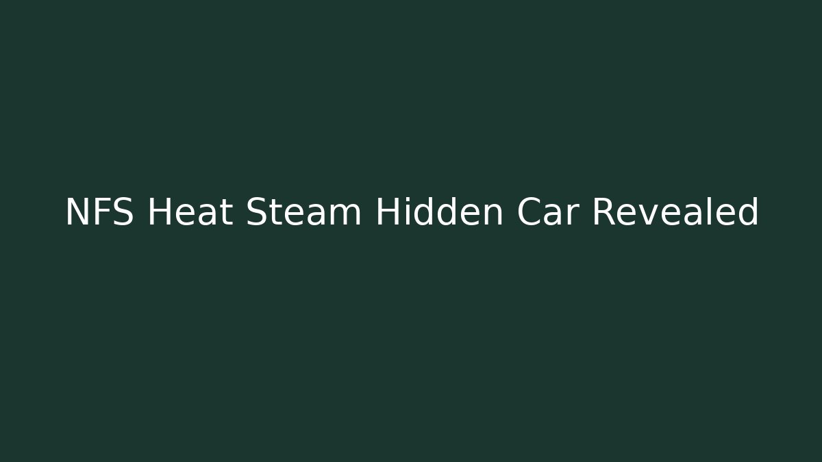 NFS Heat Steam Hidden Car Revealed