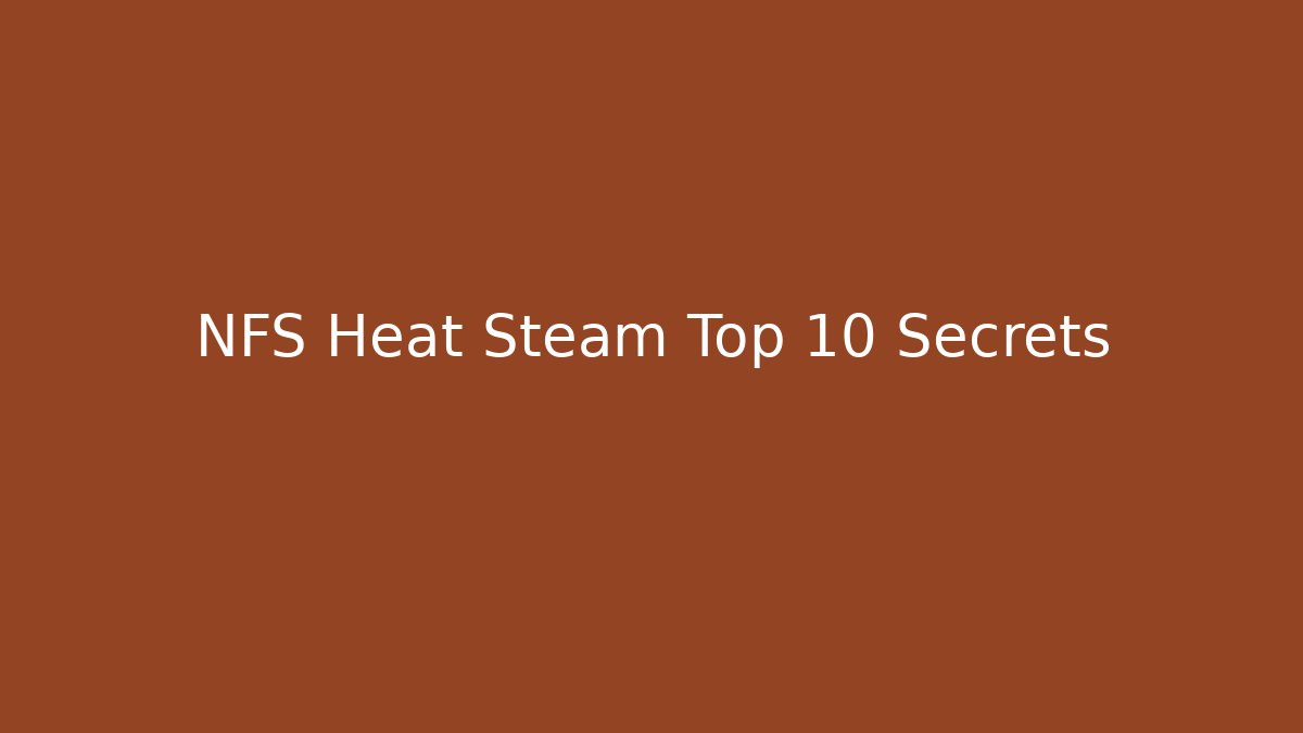 NFS Heat Steam Top 10 Secrets