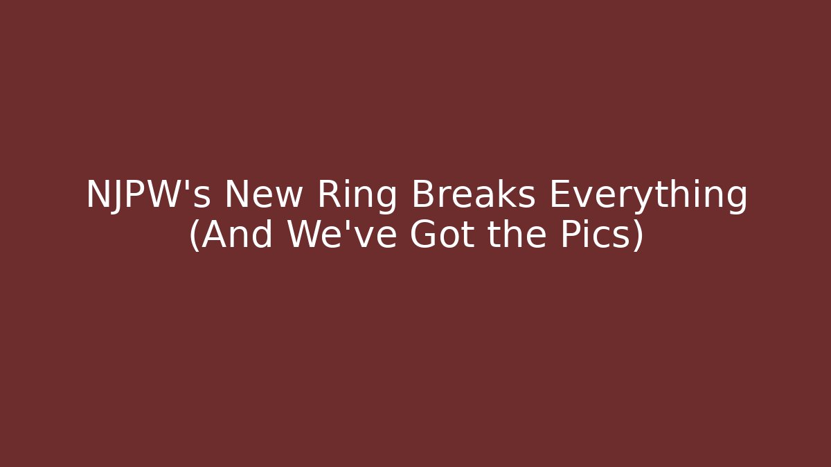 NJPW's New Ring Breaks Everything (And We've Got the Pics)
