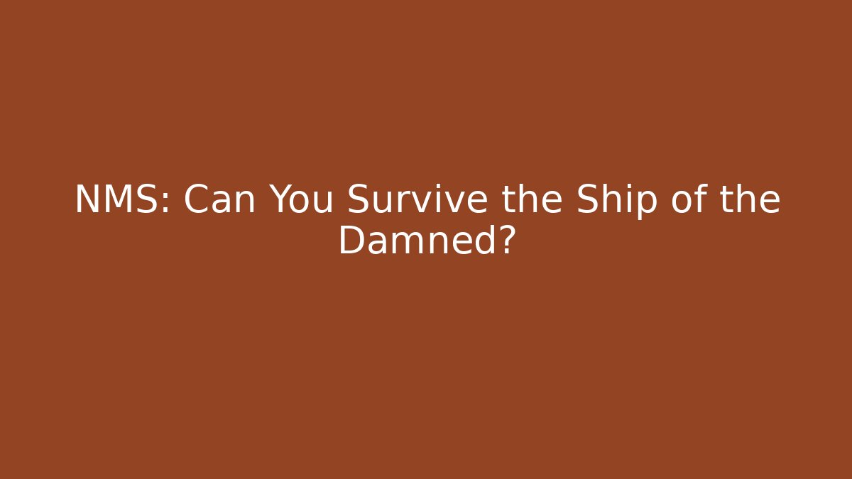 NMS: Can You Survive the Ship of the Damned?