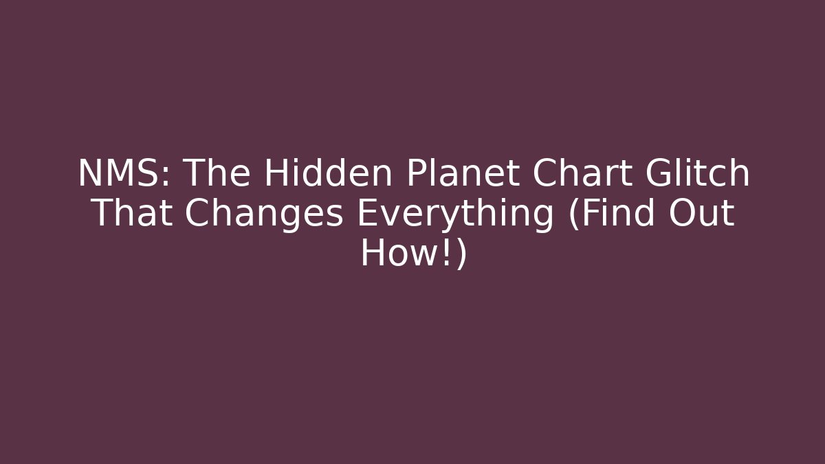 NMS: The Hidden Planet Chart Glitch That Changes Everything (Find Out How!)