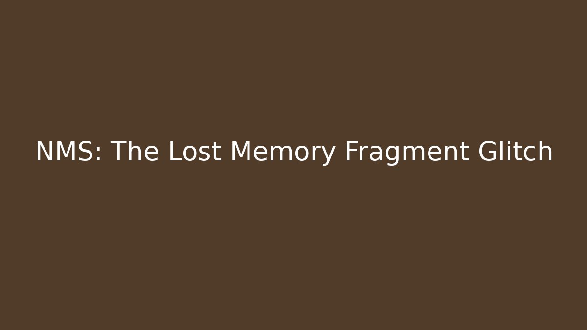 NMS: The Lost Memory Fragment Glitch
