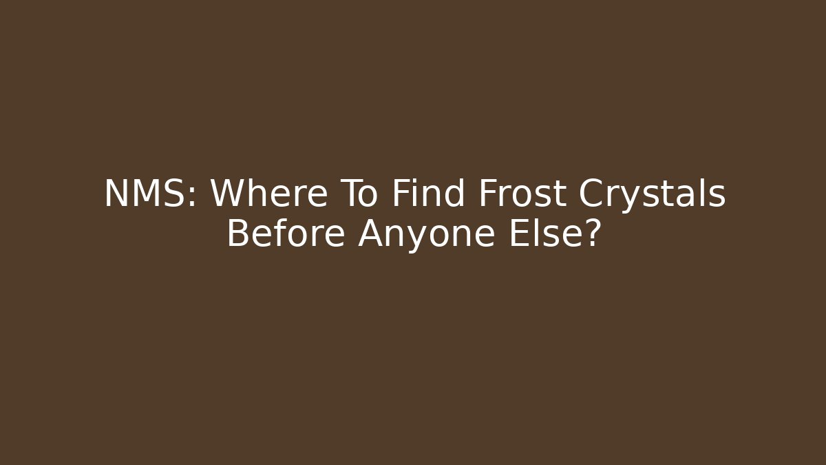 NMS: Where To Find Frost Crystals Before Anyone Else?
